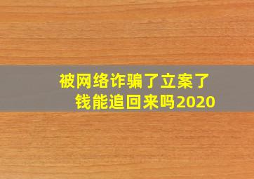 被网络诈骗了立案了钱能追回来吗2020