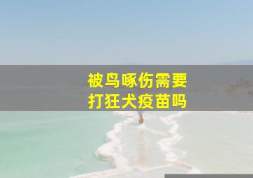 被鸟啄伤需要打狂犬疫苗吗