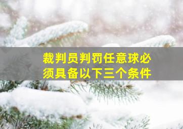 裁判员判罚任意球必须具备以下三个条件