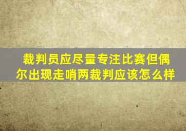 裁判员应尽量专注比赛但偶尔出现走哨两裁判应该怎么样