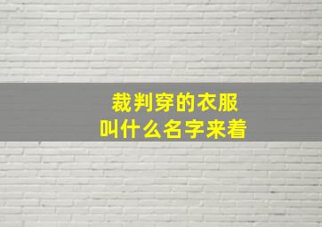 裁判穿的衣服叫什么名字来着