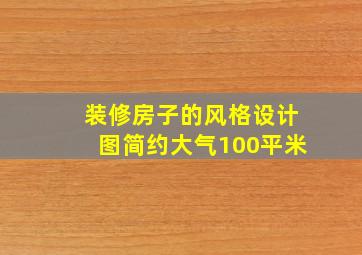 装修房子的风格设计图简约大气100平米