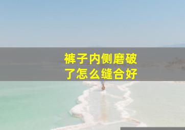 裤子内侧磨破了怎么缝合好