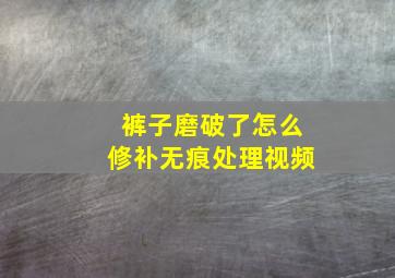 裤子磨破了怎么修补无痕处理视频