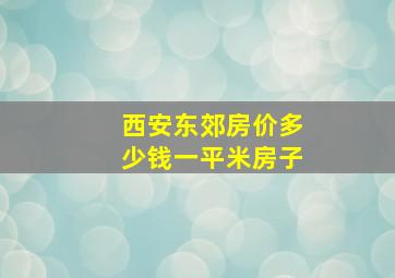 西安东郊房价多少钱一平米房子