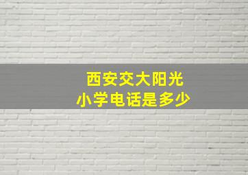 西安交大阳光小学电话是多少