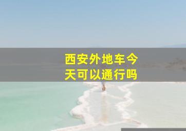 西安外地车今天可以通行吗