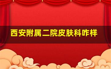 西安附属二院皮肤科咋样