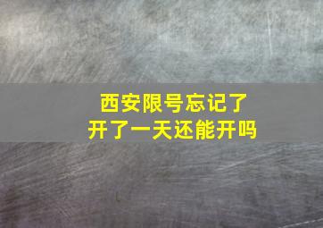 西安限号忘记了开了一天还能开吗