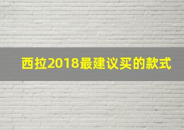 西拉2018最建议买的款式