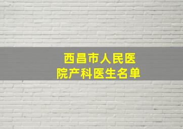 西昌市人民医院产科医生名单