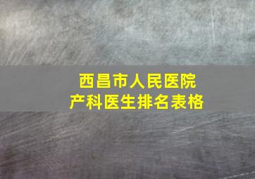 西昌市人民医院产科医生排名表格