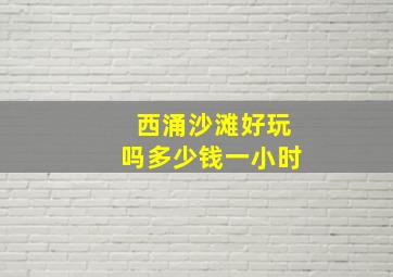 西涌沙滩好玩吗多少钱一小时