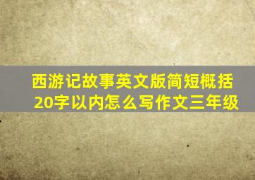 西游记故事英文版简短概括20字以内怎么写作文三年级