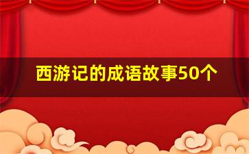 西游记的成语故事50个