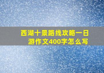 西湖十景路线攻略一日游作文400字怎么写