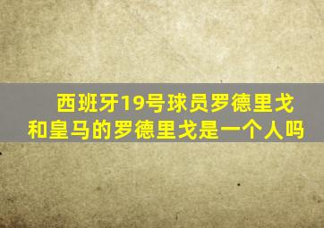 西班牙19号球员罗德里戈和皇马的罗德里戈是一个人吗