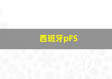 西班牙pFS