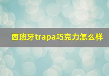 西班牙trapa巧克力怎么样