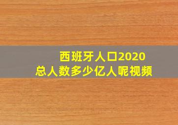 西班牙人口2020总人数多少亿人呢视频