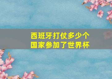 西班牙打仗多少个国家参加了世界杯