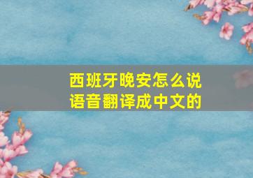 西班牙晚安怎么说语音翻译成中文的