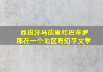 西班牙马德里和巴塞罗那在一个地区吗知乎文章