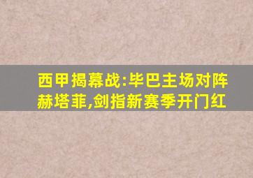 西甲揭幕战:毕巴主场对阵赫塔菲,剑指新赛季开门红