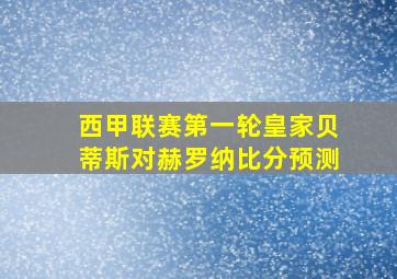 西甲联赛第一轮皇家贝蒂斯对赫罗纳比分预测