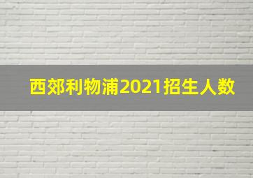 西郊利物浦2021招生人数