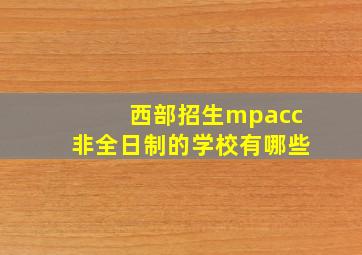 西部招生mpacc非全日制的学校有哪些