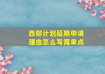 西部计划延期申请理由怎么写简单点