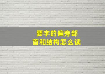 要字的偏旁部首和结构怎么读