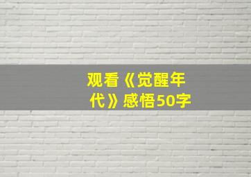 观看《觉醒年代》感悟50字