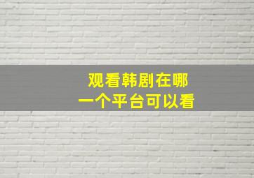 观看韩剧在哪一个平台可以看