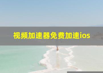 视频加速器免费加速ios