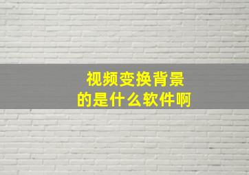 视频变换背景的是什么软件啊