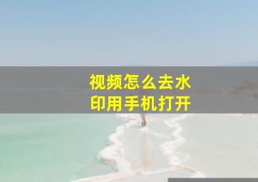 视频怎么去水印用手机打开