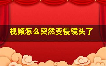 视频怎么突然变慢镜头了