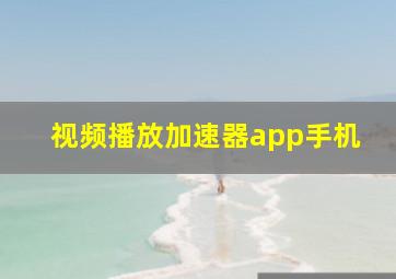 视频播放加速器app手机