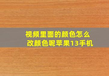 视频里面的颜色怎么改颜色呢苹果13手机