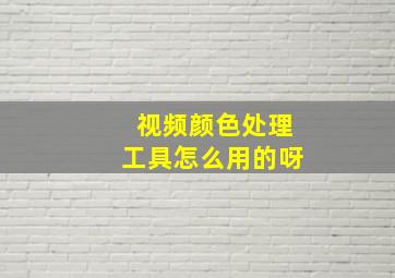 视频颜色处理工具怎么用的呀