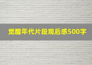 觉醒年代片段观后感500字