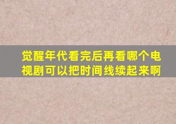 觉醒年代看完后再看哪个电视剧可以把时间线续起来啊