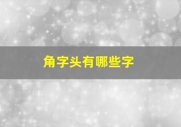 角字头有哪些字