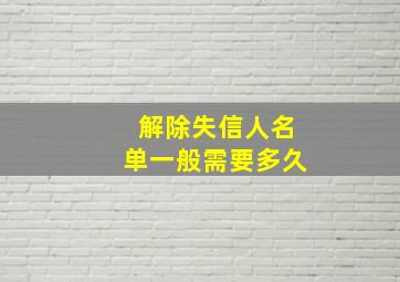 解除失信人名单一般需要多久