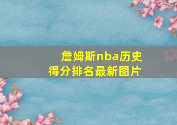 詹姆斯nba历史得分排名最新图片