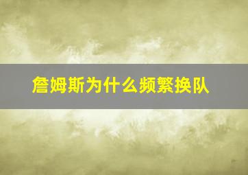 詹姆斯为什么频繁换队