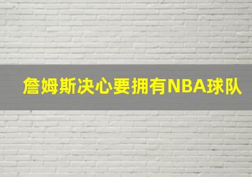 詹姆斯决心要拥有NBA球队