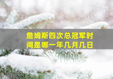 詹姆斯四次总冠军时间是哪一年几月几日